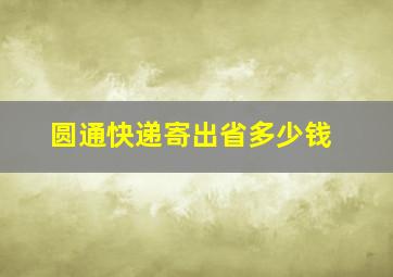 圆通快递寄出省多少钱