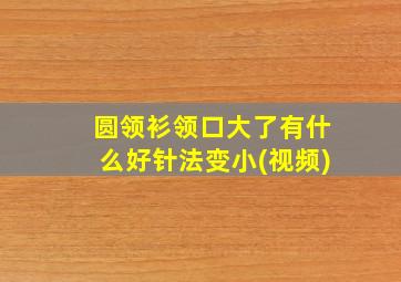 圆领衫领口大了有什么好针法变小(视频)