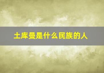 土库曼是什么民族的人