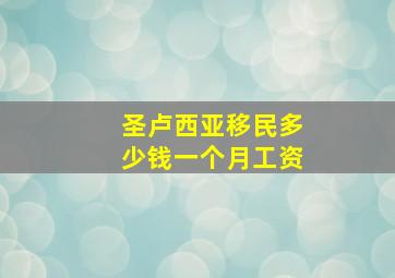 圣卢西亚移民多少钱一个月工资