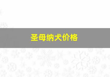 圣母纳犬价格