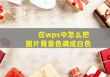 在wps中怎么把图片背景色调成白色