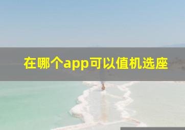 在哪个app可以值机选座