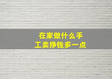 在家做什么手工卖挣钱多一点