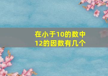 在小于10的数中12的因数有几个