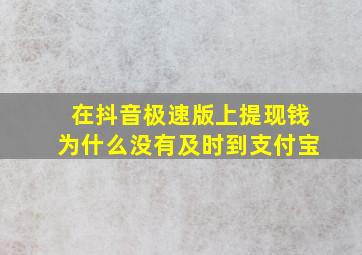 在抖音极速版上提现钱为什么没有及时到支付宝