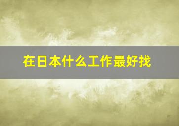 在日本什么工作最好找