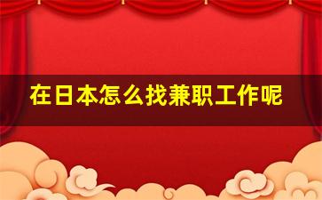 在日本怎么找兼职工作呢