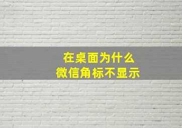 在桌面为什么微信角标不显示