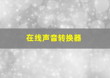 在线声音转换器