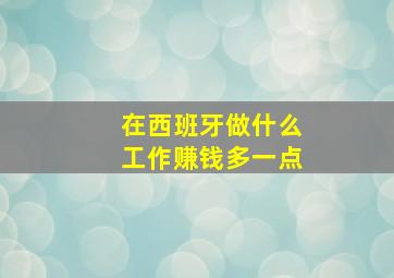 在西班牙做什么工作赚钱多一点