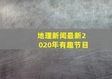 地理新闻最新2020年有趣节目