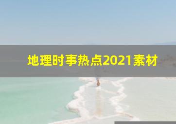 地理时事热点2021素材