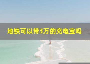 地铁可以带3万的充电宝吗