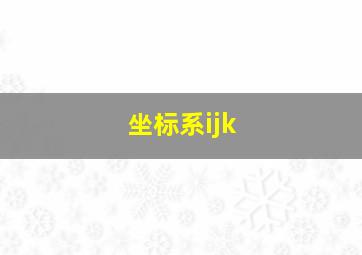 坐标系ijk