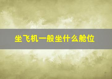 坐飞机一般坐什么舱位