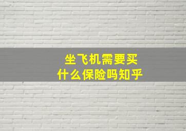 坐飞机需要买什么保险吗知乎