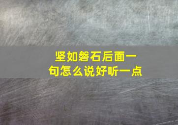 坚如磐石后面一句怎么说好听一点