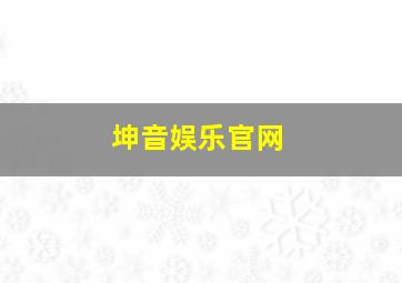 坤音娱乐官网