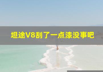 坦途V8刮了一点漆没事吧