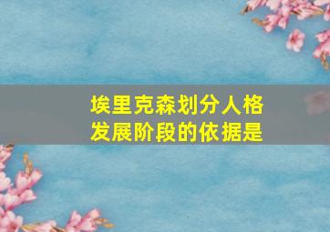 埃里克森划分人格发展阶段的依据是