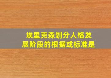 埃里克森划分人格发展阶段的根据或标准是