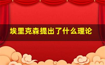 埃里克森提出了什么理论