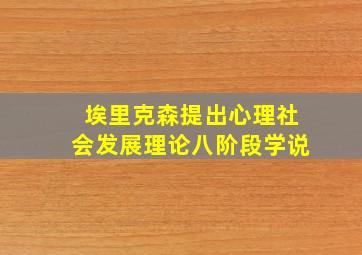 埃里克森提出心理社会发展理论八阶段学说