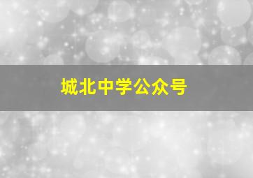 城北中学公众号