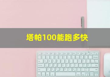 塔帕100能跑多快