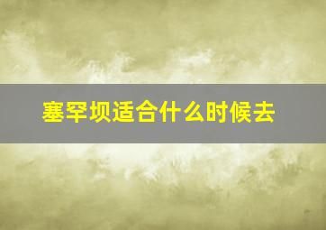 塞罕坝适合什么时候去