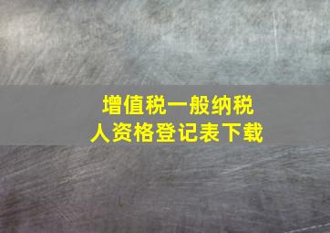 增值税一般纳税人资格登记表下载