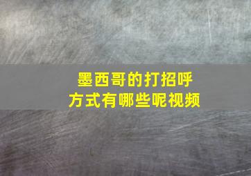 墨西哥的打招呼方式有哪些呢视频