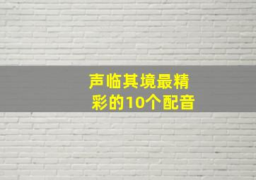 声临其境最精彩的10个配音