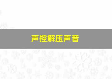 声控解压声音