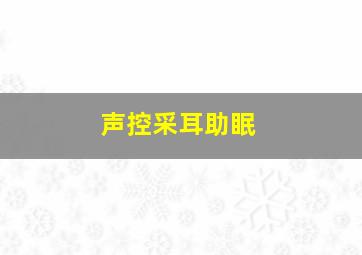 声控采耳助眠