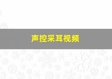 声控采耳视频