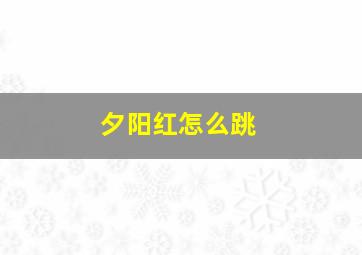 夕阳红怎么跳