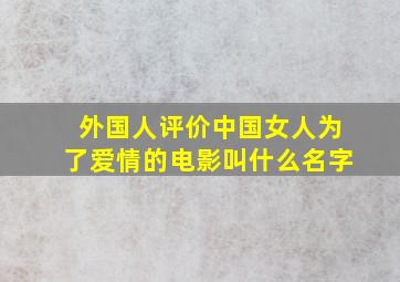 外国人评价中国女人为了爱情的电影叫什么名字