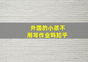 外国的小孩不用写作业吗知乎