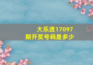 大乐透17097期开奖号码是多少