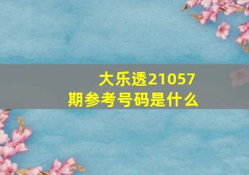 大乐透21057期参考号码是什么