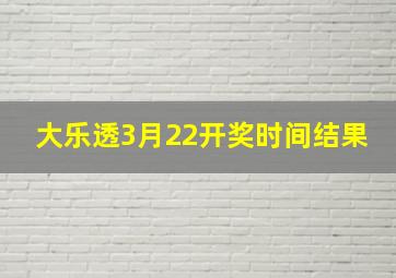 大乐透3月22开奖时间结果