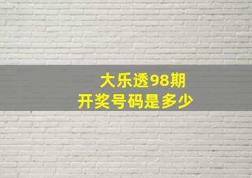 大乐透98期开奖号码是多少