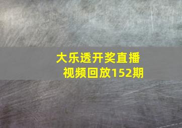 大乐透开奖直播视频回放152期