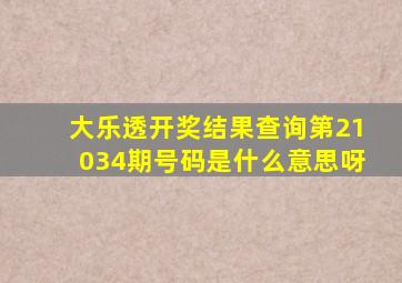 大乐透开奖结果查询第21034期号码是什么意思呀