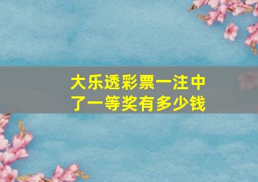 大乐透彩票一注中了一等奖有多少钱