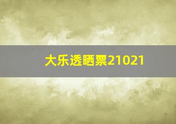 大乐透晒票21021