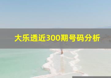 大乐透近300期号码分析