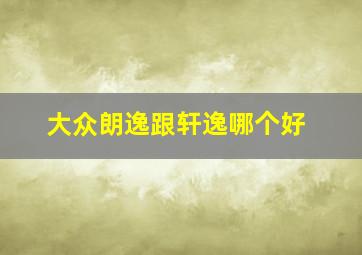 大众朗逸跟轩逸哪个好